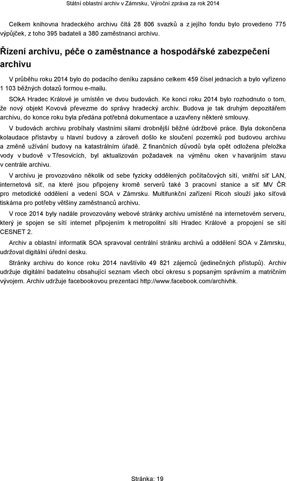 SOkA Hradec Králové je umístěn ve dvou budovách. Ke konci roku 2014 bylo rozhodnuto o tom, že nový objekt Kovová převezme do správy hradecký archiv.