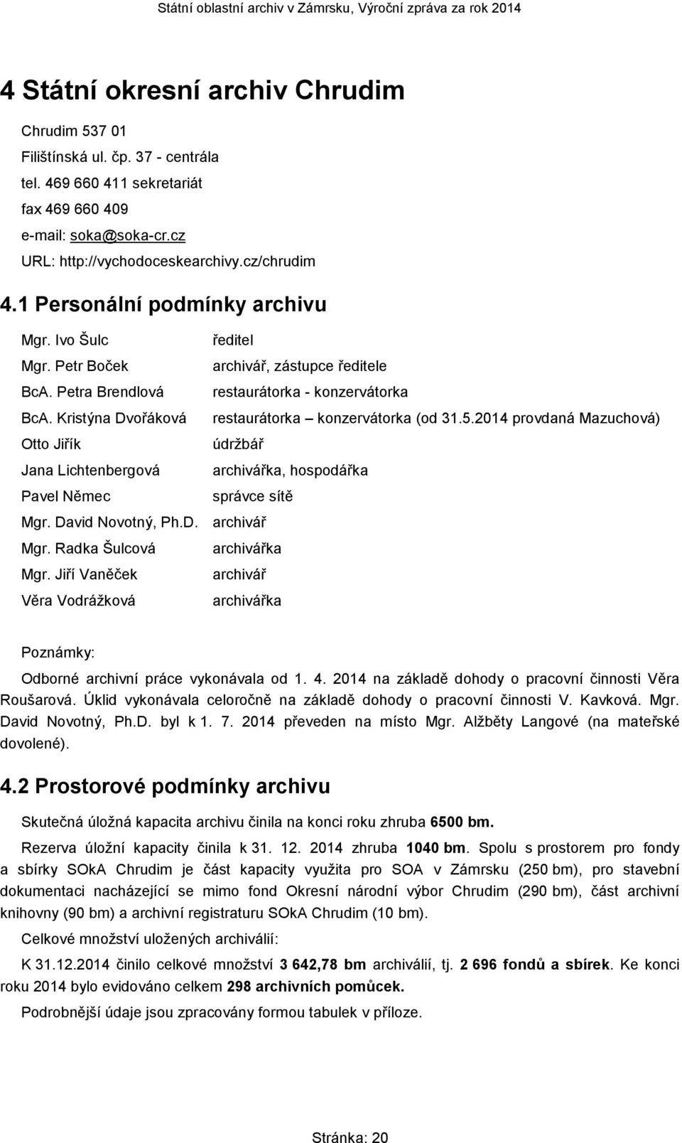 Kristýna Dvořáková Otto Jiřík Jana Lichtenbergová Pavel Němec ředitel archivář, zástupce ředitele restaurátorka - konzervátorka restaurátorka konzervátorka (od 31.5.