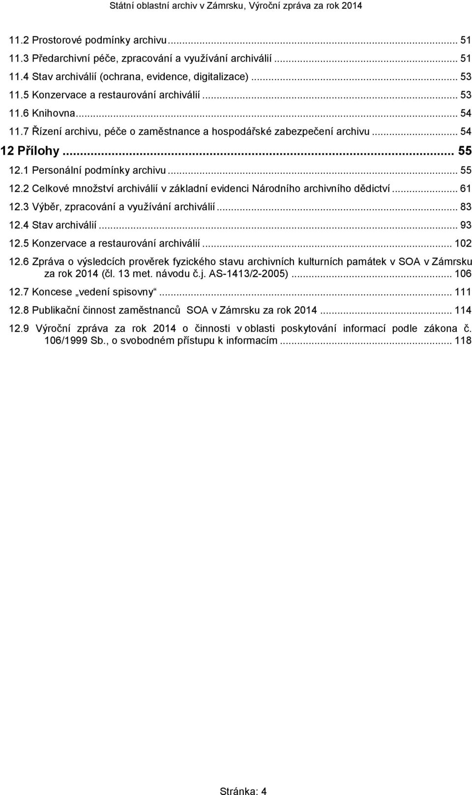 .. 55 12.2 Celkové množství archiválií v základní evidenci Národního archivního dědictví... 61 12.3 Výběr, zpracování a využívání archiválií... 83 12.4 Stav archiválií... 93 12.