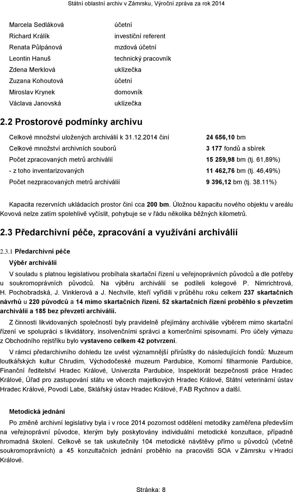 2014 činí Celkové množství archivních souborů 24 656,10 bm 3 177 fondů a sbírek Počet zpracovaných metrů archiválií 15 259,98 bm (tj. 61,89%) - z toho inventarizovaných 11 462,76 bm (tj.