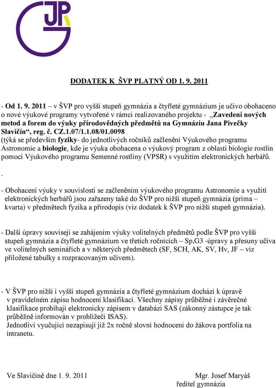 2011 v ŠVP pro vyšší stupeň gymnázia a čtyřleté gymnázium je učivo obohaceno o nové výukové programy vytvořené v rámci realizovaného projektu - Zavedení nových metod a forem do výuky přírodovědných