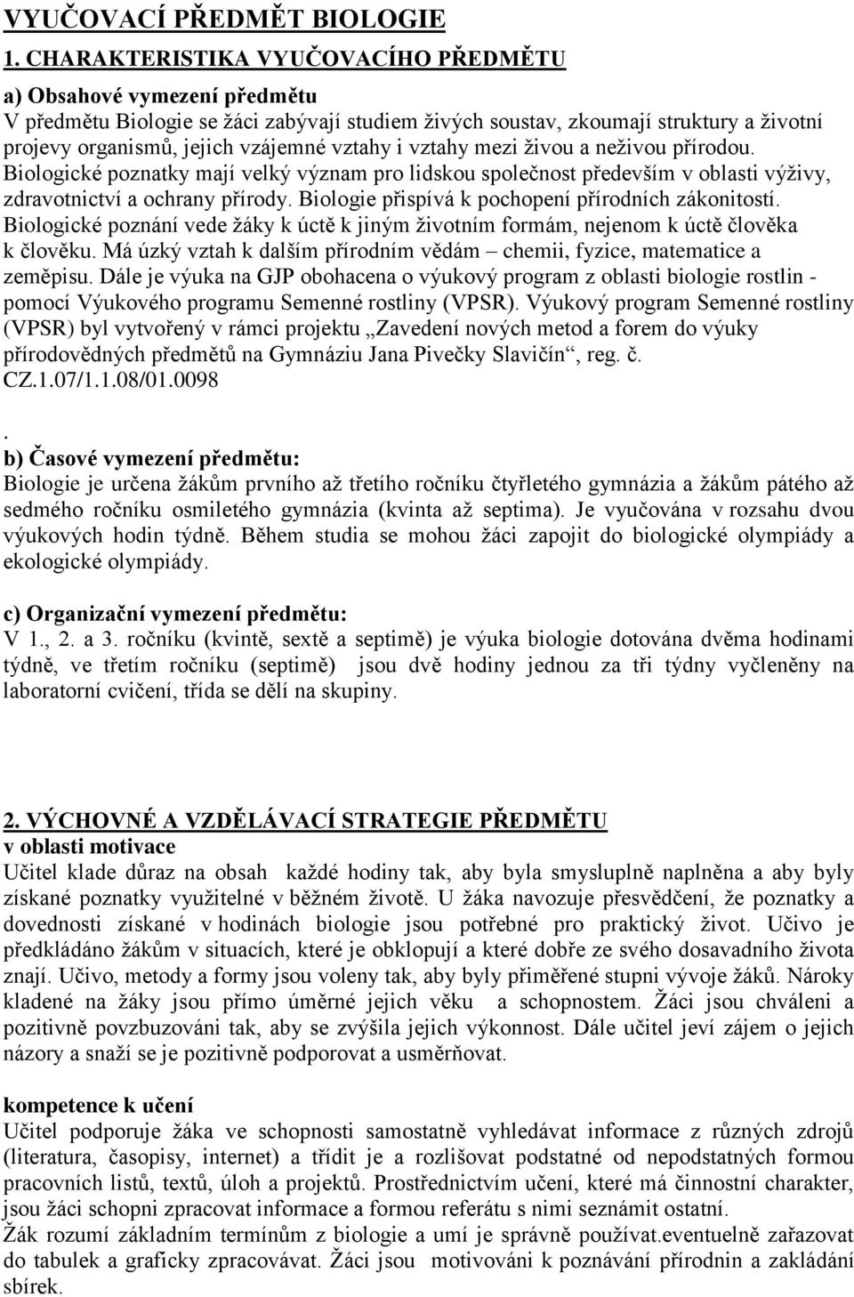 i vztahy mezi živou a neživou přírodou. Biologické poznatky mají velký význam pro lidskou společnost především v oblasti výživy, zdravotnictví a ochrany přírody.