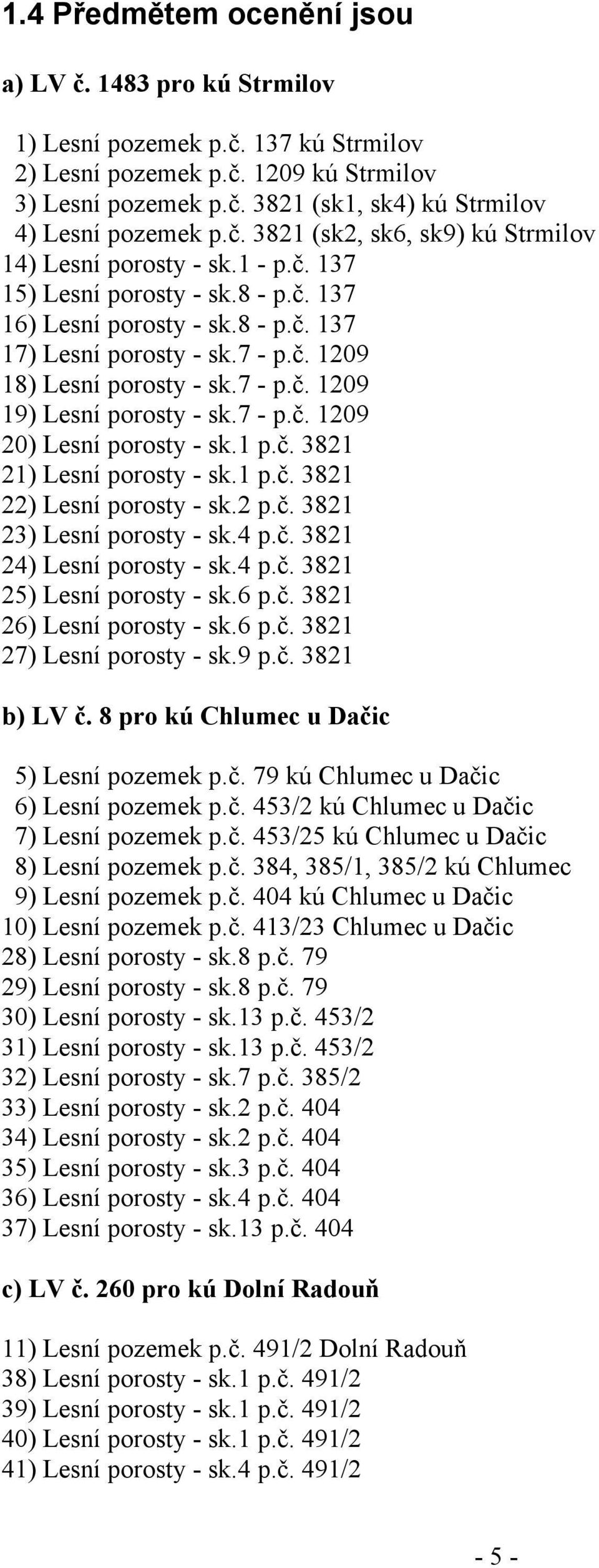 7 - p.č. 1209 19) Lesní porosty - sk.7 - p.č. 1209 20) Lesní porosty - sk.1 p.č. 3821 21) Lesní porosty - sk.1 p.č. 3821 22) Lesní porosty - sk.2 p.č. 3821 23) Lesní porosty - sk.4 p.č. 3821 24) Lesní porosty - sk.