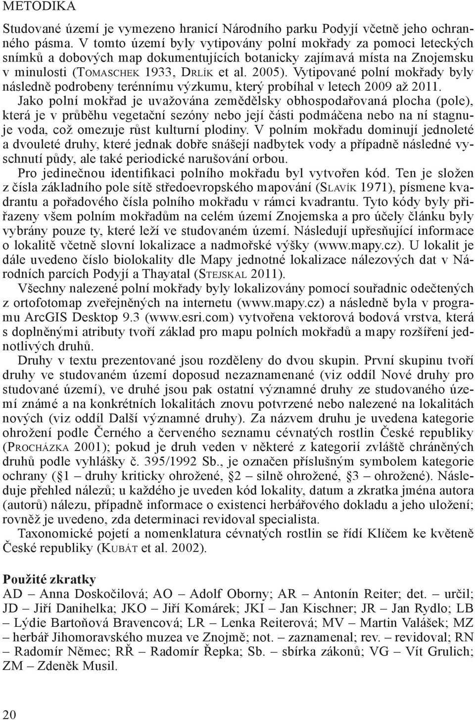 Vytipované polní mokřady byly následně podrobeny terénnímu výzkumu, který probíhal v letech 2009 až 2011.