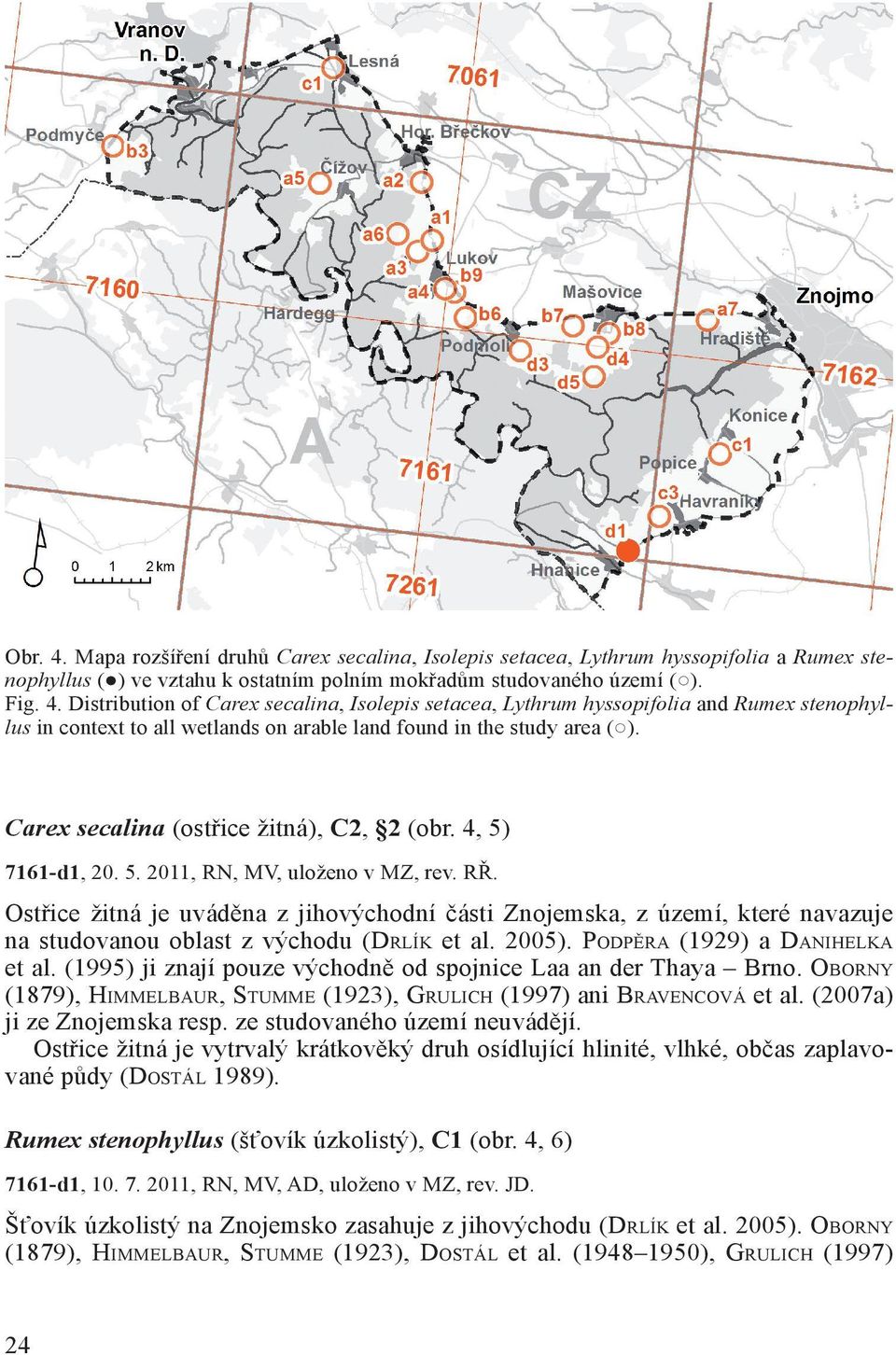 Ostřice žitná je uváděna z jihovýchodní části Znojemska, z území, které navazuje na studovanou oblast z východu (Drlík et al. 2005). Podpěra (1929) a Danihelka et al.