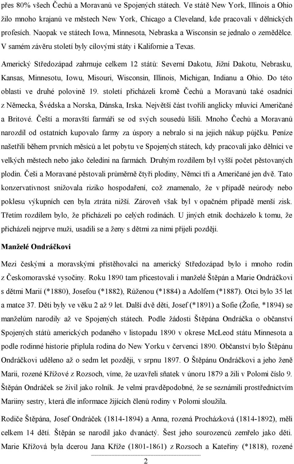 Americký Středozápad zahrnuje celkem 12 států: Severní Dakotu, Jižní Dakotu, Nebrasku, Kansas, Minnesotu, Iowu, Misouri, Wisconsin, Illinois, Michigan, Indianu a Ohio.