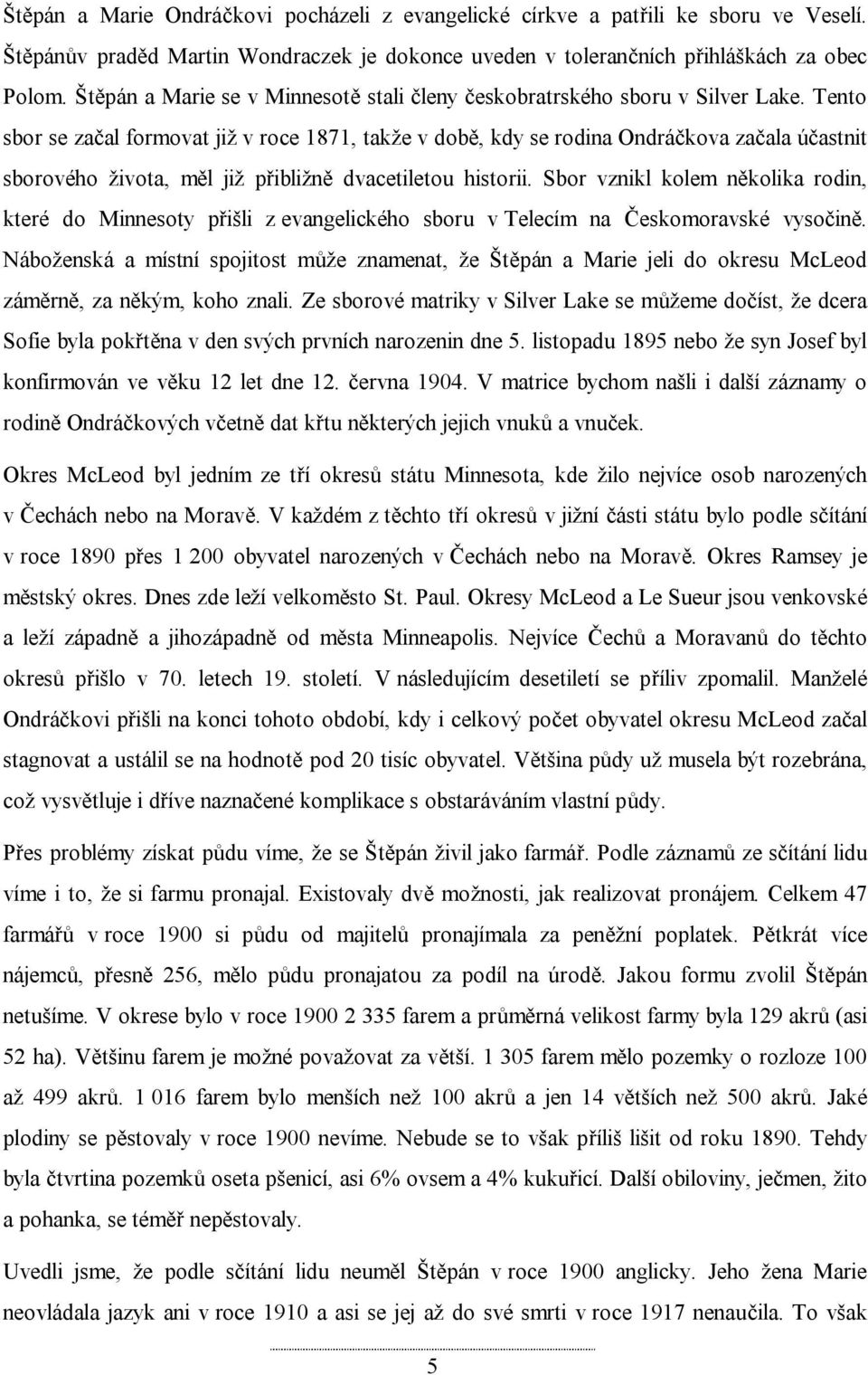 Tento sbor se začal formovat již v roce 1871, takže v době, kdy se rodina Ondráčkova začala účastnit sborového života, měl již přibližně dvacetiletou historii.