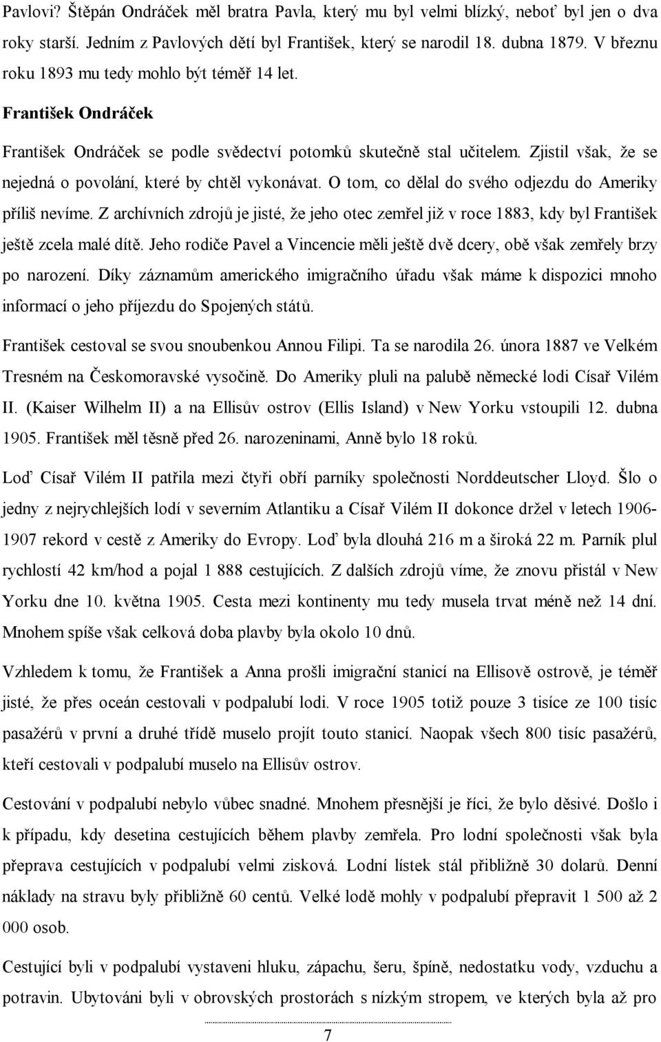 Zjistil však, že se nejedná o povolání, které by chtěl vykonávat. O tom, co dělal do svého odjezdu do Ameriky příliš nevíme.