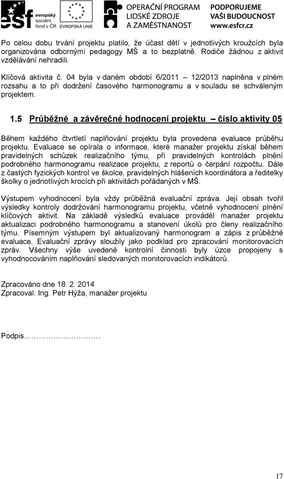 Evaluace se opírala o informace, které manažer projektu získal během pravidelných schůzek realizačního týmu, při pravidelných kontrolách plnění podrobného harmonogramu realizace projektu, z reportů o