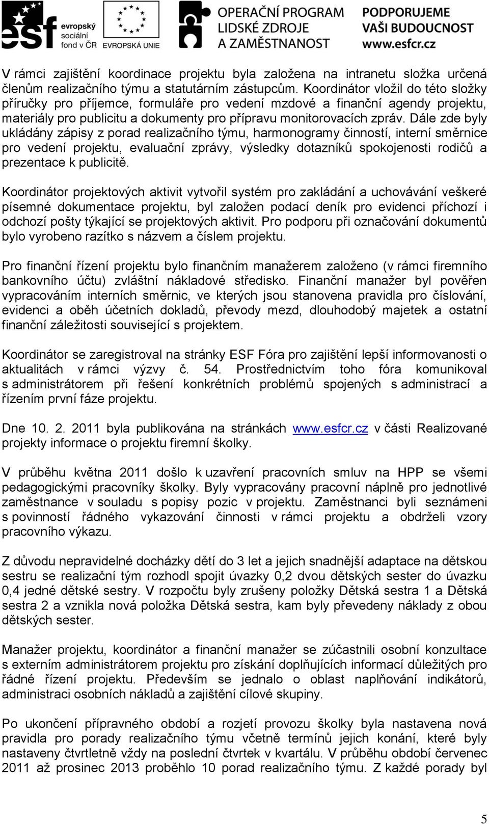 Dále zde byly ukládány zápisy z porad realizačního týmu, harmonogramy činností, interní směrnice pro vedení projektu, evaluační zprávy, výsledky dotazníků spokojenosti rodičů a prezentace k publicitě.