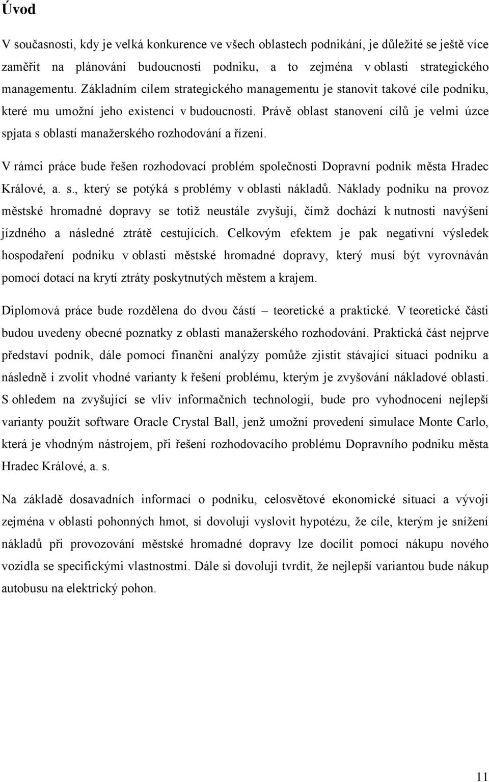 Právě oblast stanovení cílů je velmi úzce spjata s oblastí manažerského rozhodování a řízení. V rámci práce bude řešen rozhodovací problém společnosti Dopravní podnik města Hradec Králové, a. s., který se potýká s problémy v oblasti nákladů.