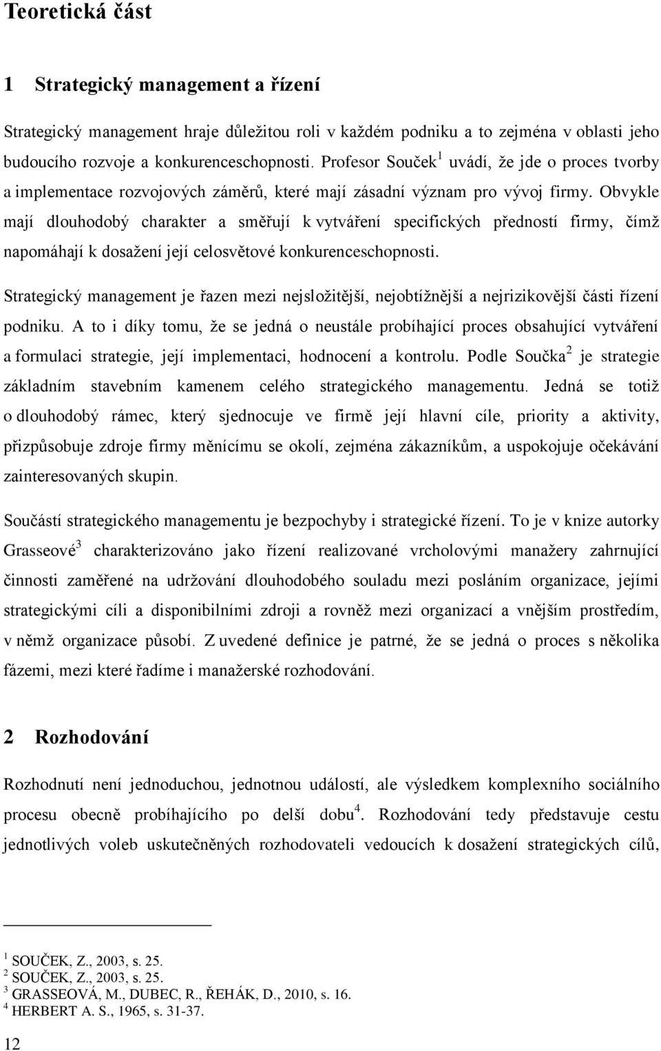 Obvykle mají dlouhodobý charakter a směřují k vytváření specifických předností firmy, čímž napomáhají k dosažení její celosvětové konkurenceschopnosti.