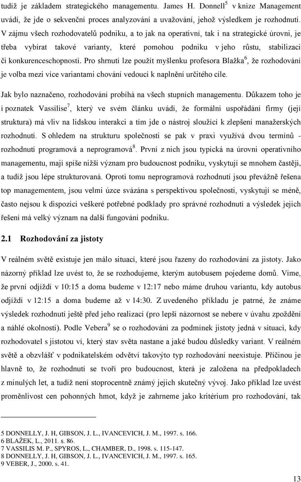 Pro shrnutí lze použít myšlenku profesora Blažka 6, že rozhodování je volba mezi více variantami chování vedoucí k naplnění určitého cíle.