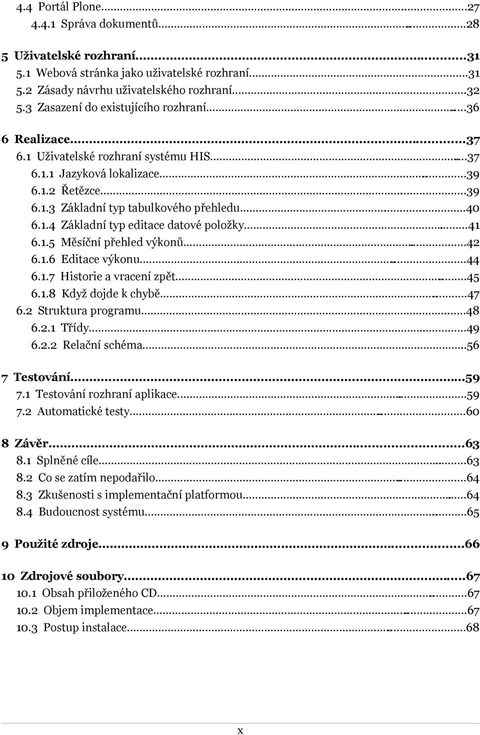 1.4 Základní typ editace datové položky...41 6.1.5 Měsíční přehled výkonů...42 6.1.6 Editace výkonu...44 6.1.7 Historie a vracení zpět...45 6.1.8 Když dojde k chybě...47 6.2 Struktura programu......48 6.