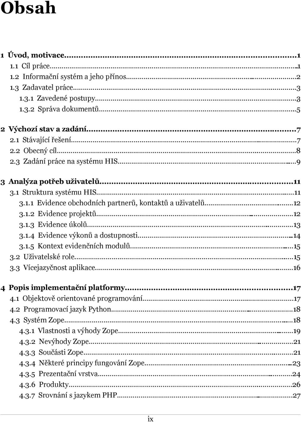 ..12 3.1.2 Evidence projektů...12 3.1.3 Evidence úkolů...13 3.1.4 Evidence výkonů a dostupnosti...14 3.1.5 Kontext evidenčních modulů...15 3.2 Uživatelské role......15 3.3 Vícejazyčnost aplikace.