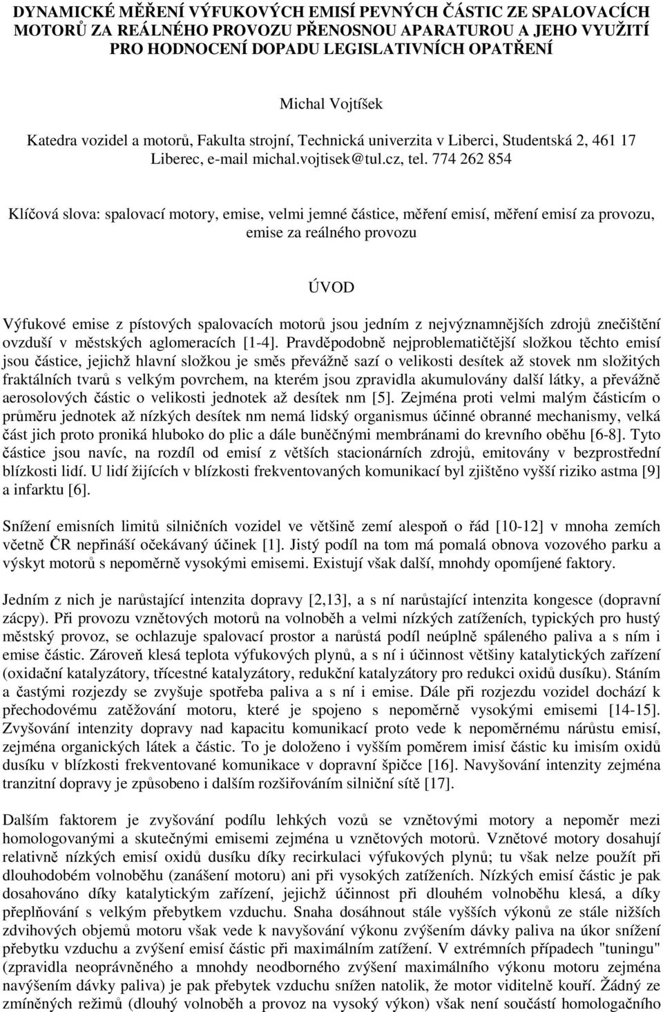 774 262 854 Klíčová slova: spalovací motory, emise, velmi jemné částice, měření emisí, měření emisí za provozu, emise za reálného provozu ÚVOD Výfukové emise z pístových spalovacích motorů jsou