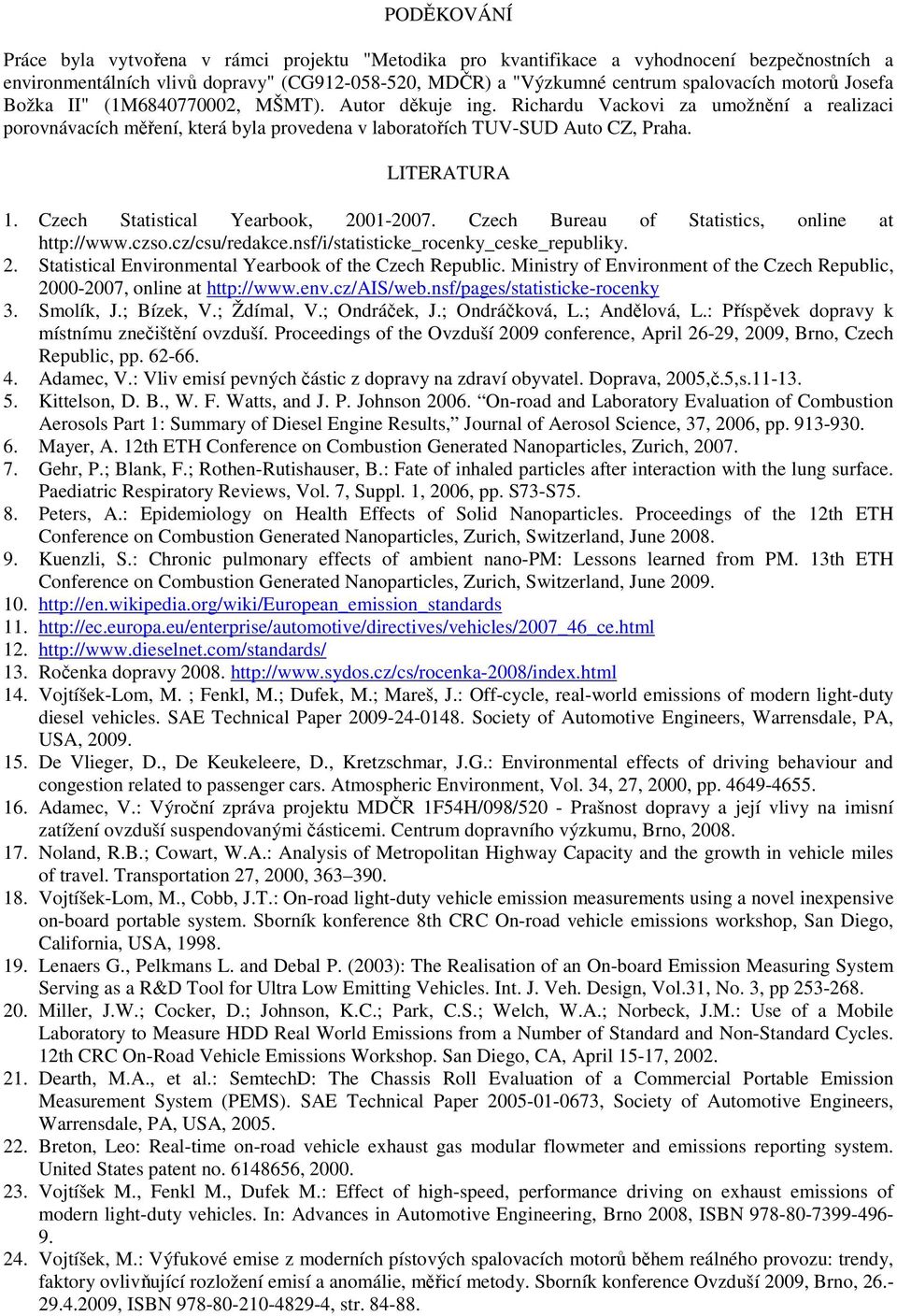 Czech Statistical Yearbook, 21-27. Czech Bureau of Statistics, online at http://www.czso.cz/csu/redakce.nsf/i/statisticke_rocenky_ceske_republiky. 2. Statistical Environmental Yearbook of the Czech Republic.