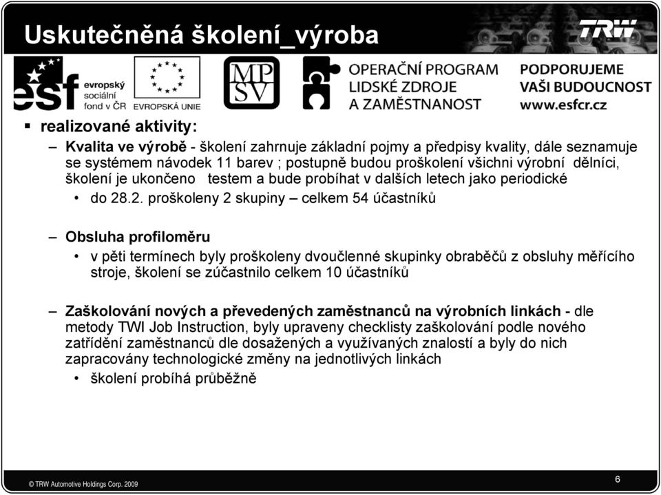 .2. proškoleny 2 skupiny celkem 54 účastníků Obsluha profiloměru v pěti termínech byly proškoleny dvoučlenné skupinky obraběčů z obsluhy měřícího stroje, školení se zúčastnilo celkem 10 účastníků