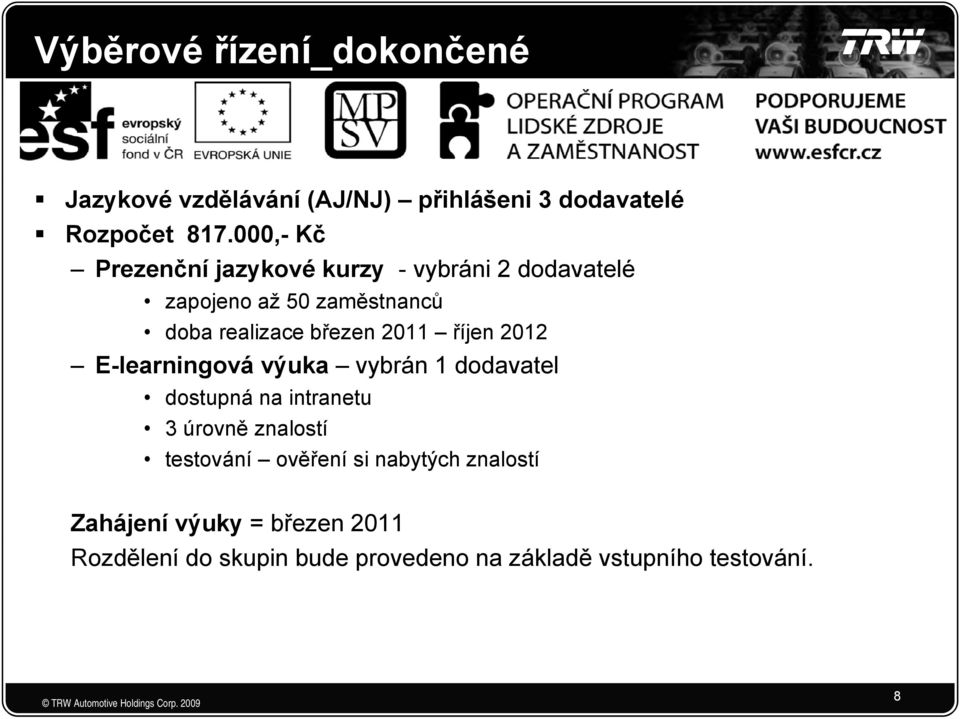 2011 říjen 2012 E-learningová výuka vybrán bá 1d dodavateld dostupná na intranetu 3 úrovně znalostí