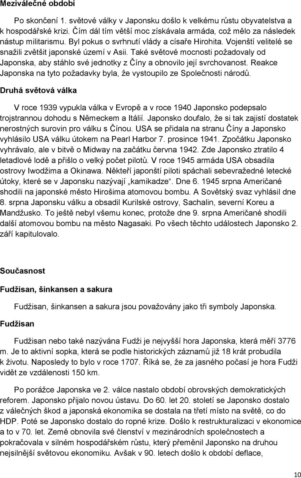 Také světové mocnosti požadovaly od Japonska, aby stáhlo své jednotky z Číny a obnovilo její svrchovanost. Reakce Japonska na tyto požadavky byla, že vystoupilo ze Společnosti národů.