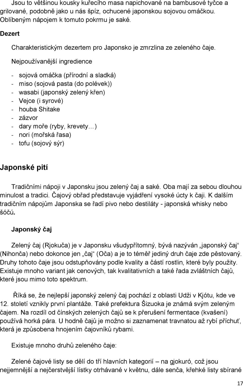 Nejpoužívanější ingredience - sojová omáčka (přírodní a sladká) - miso (sojová pasta (do polévek)) - wasabi (japonský zelený křen) - Vejce (i syrové) - houba Shitake - zázvor - dary moře (ryby,