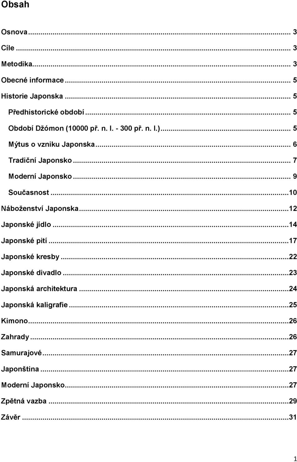 .. 9 Současnost...10 Náboženství Japonska...12 Japonské jídlo...14 Japonské pití...17 Japonské kresby...22 Japonské divadlo.