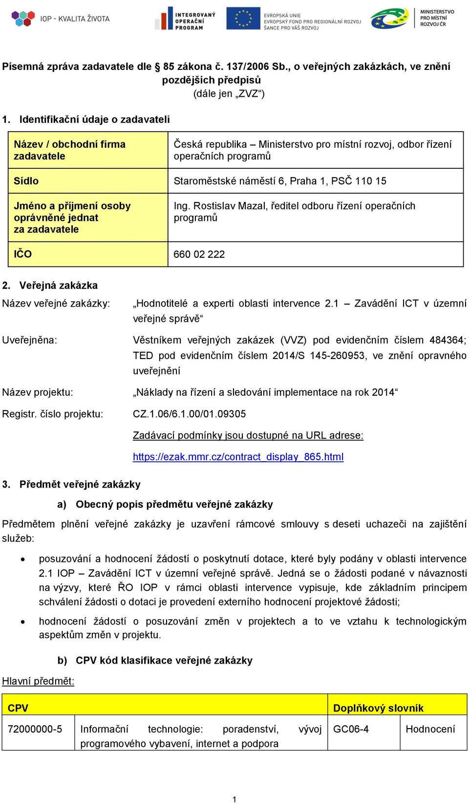 Jméno a příjmení osoby oprávněné jednat za zadavatele Ing. Rostislav Mazal, ředitel odboru řízení operačních programů IČO 660 02 222 2.