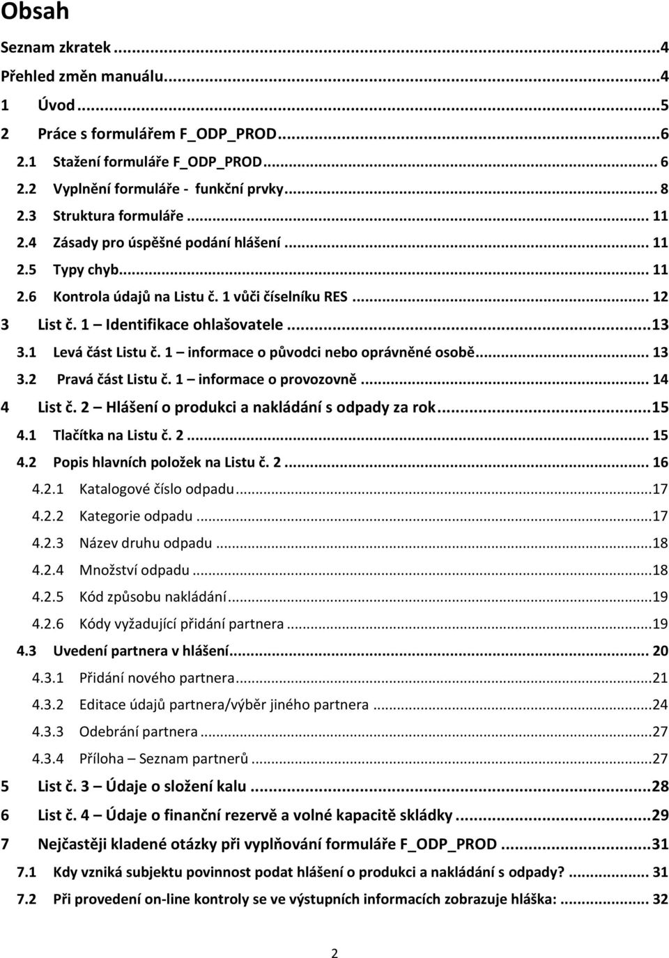 1 Levá část Listu č. 1 informace o původci nebo oprávněné osobě... 13 3.2 Pravá část Listu č. 1 informace o provozovně... 14 4 List č. 2 Hlášení o produkci a nakládání s odpady za rok... 15 4.