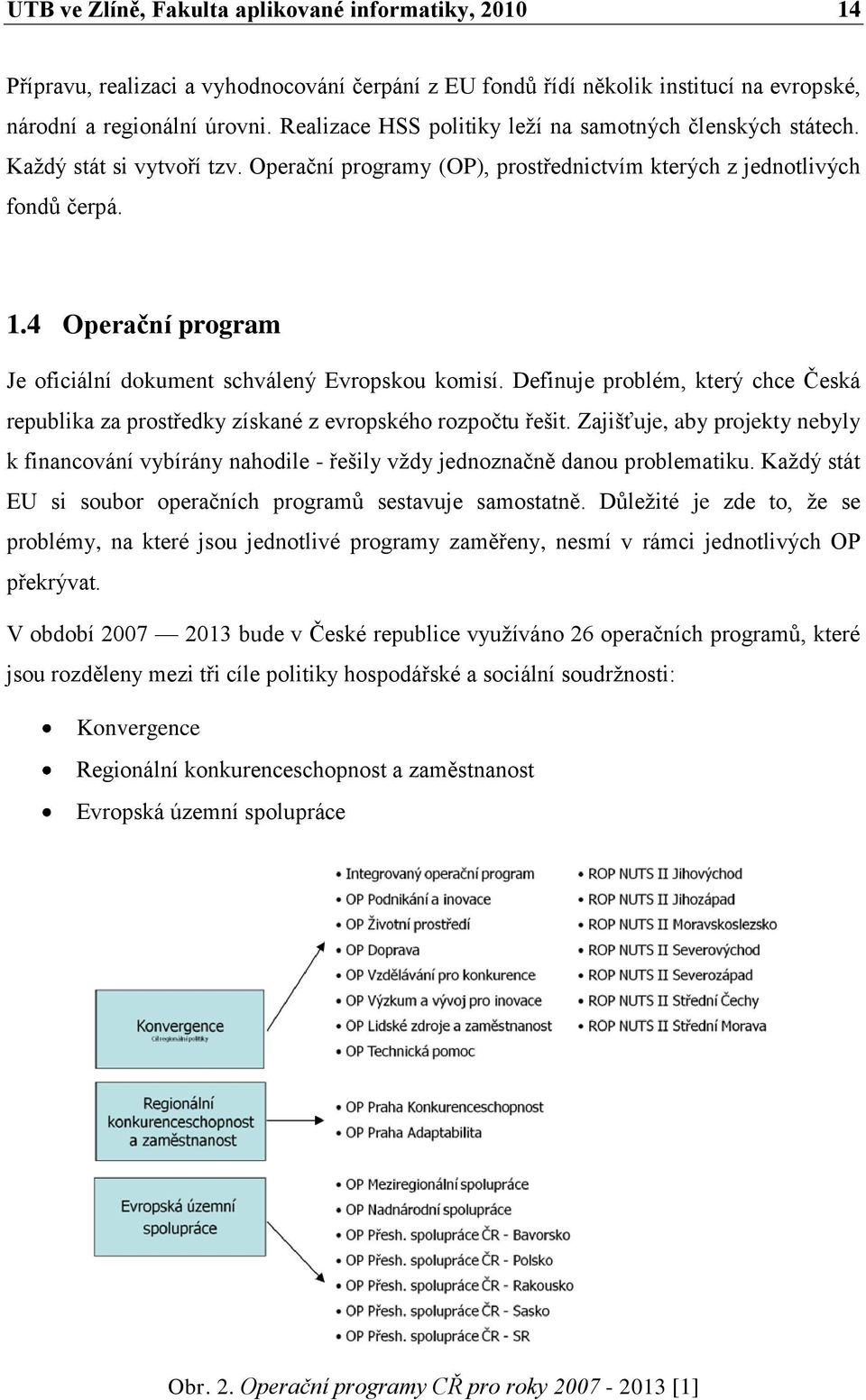 4 Operační program Je oficiální dokument schválený Evropskou komisí. Definuje problém, který chce Česká republika za prostředky získané z evropského rozpočtu řešit.