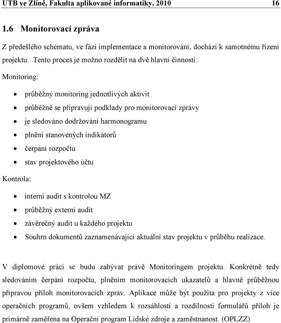 harmonogramu plnění stanovených indikátorů čerpání rozpočtu stav projektového účtu Kontrola: interní audit s kontrolou MZ průběţný externí audit závěrečný audit u kaţdého projektu Souhrn dokumentů