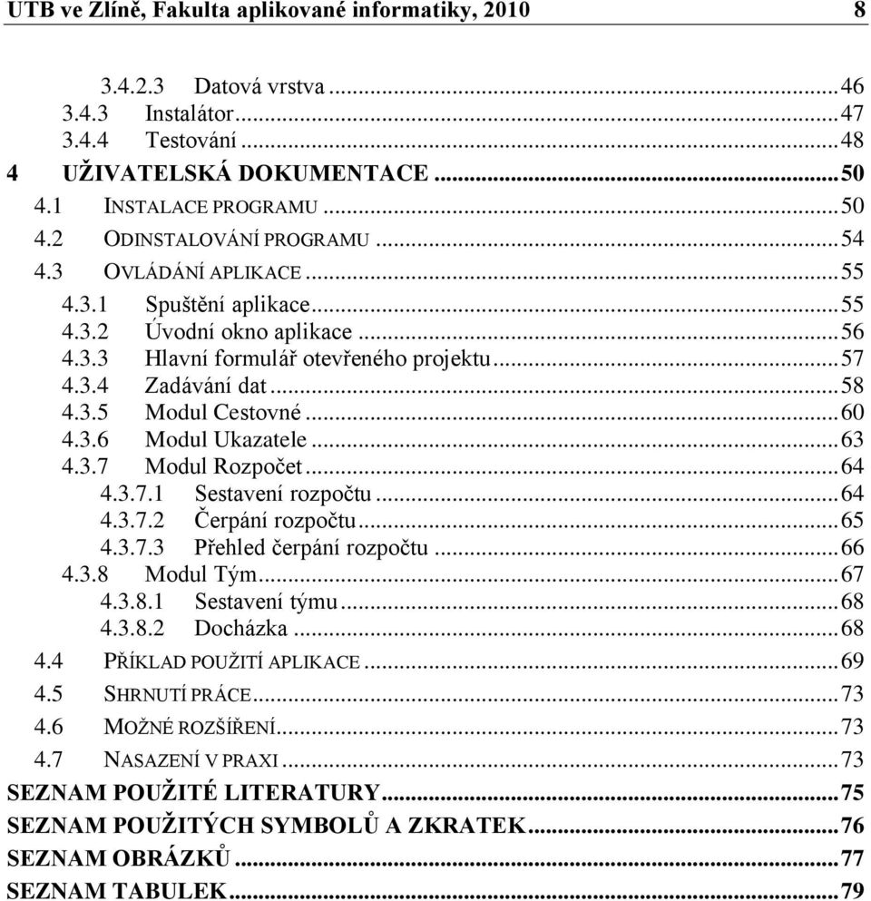 3.6 Modul Ukazatele... 63 4.3.7 Modul Rozpočet... 64 4.3.7.1 Sestavení rozpočtu... 64 4.3.7.2 Čerpání rozpočtu... 65 4.3.7.3 Přehled čerpání rozpočtu... 66 4.3.8 Modul Tým... 67 4.3.8.1 Sestavení týmu.