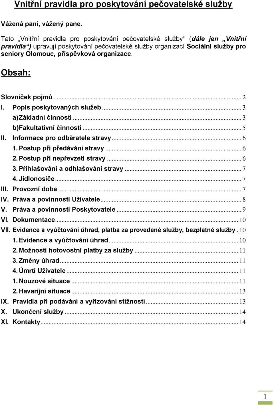 Obsah: Slovníček pojmů... 2 I. Popis poskytovaných služeb... 3 a) Základní činnosti... 3 b) Fakultativní činnosti... 5 II. Informace pro odběratele stravy... 6 1. Postup při předávání stravy... 6 2.