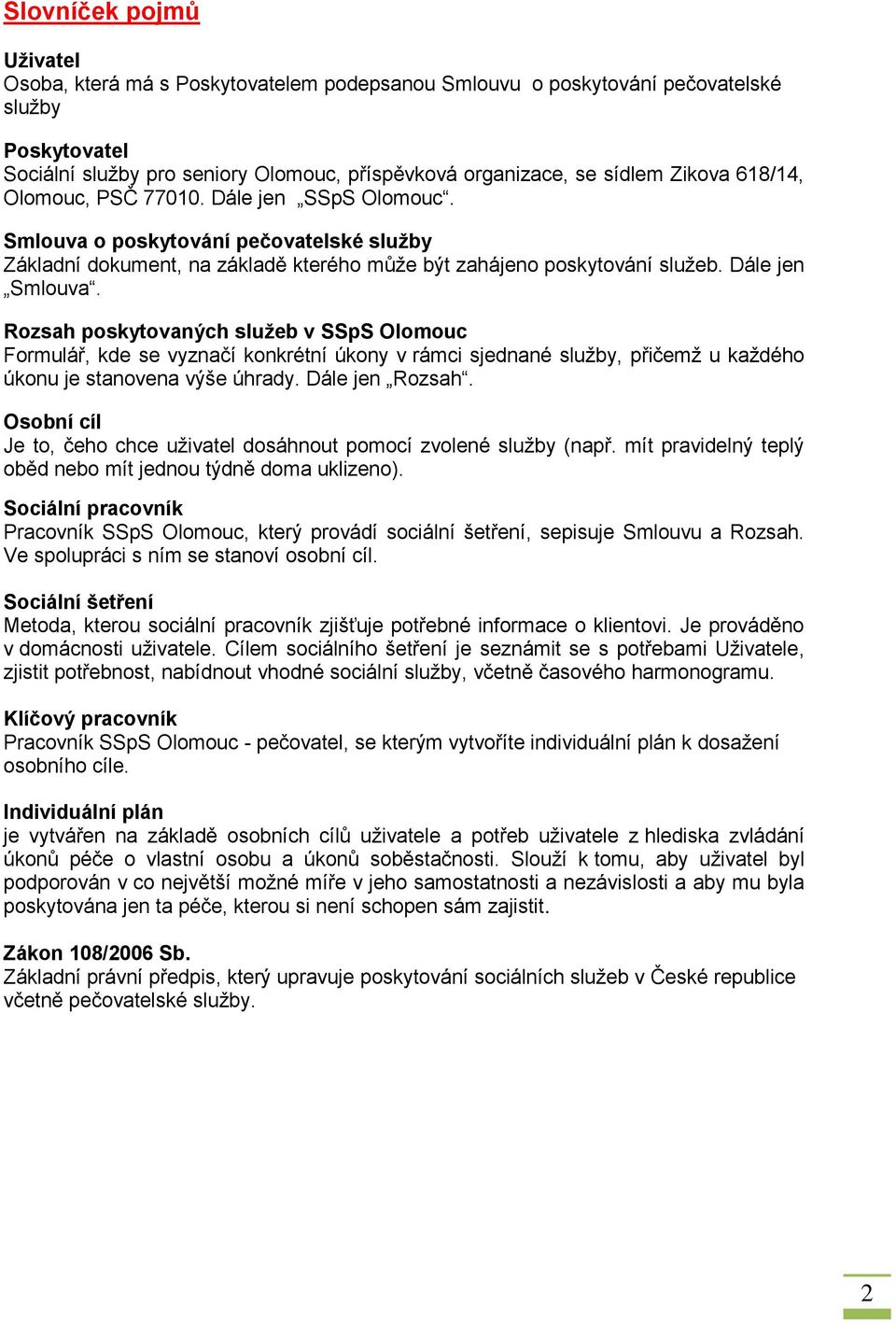 Rozsah poskytovaných služeb v SSpS Olomouc Formulář, kde se vyznačí konkrétní úkony v rámci sjednané služby, přičemž u každého úkonu je stanovena výše úhrady. Dále jen Rozsah.