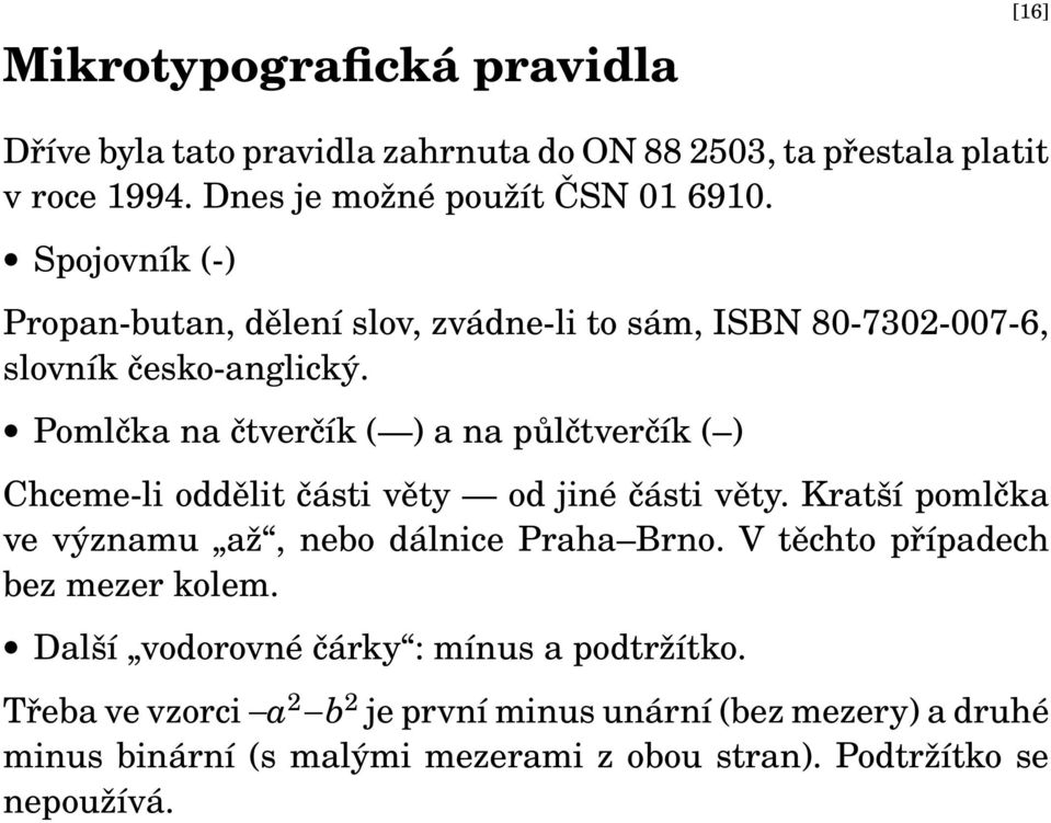 Pomlčka na čtverčík ( ) a na půlčtverčík ( ) Chceme-li oddělit části věty od jiné části věty. Kratší pomlčka ve významu až, nebo dálnice Praha Brno.