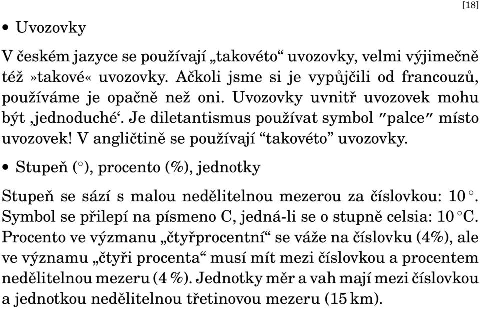 Stupeň ( ), procento (%), jednotky Stupeň se sází s malou nedělitelnou mezerou za číslovkou: 10. Symbol se přilepí na písmeno C, jedná-li se o stupně celsia: 10 C.