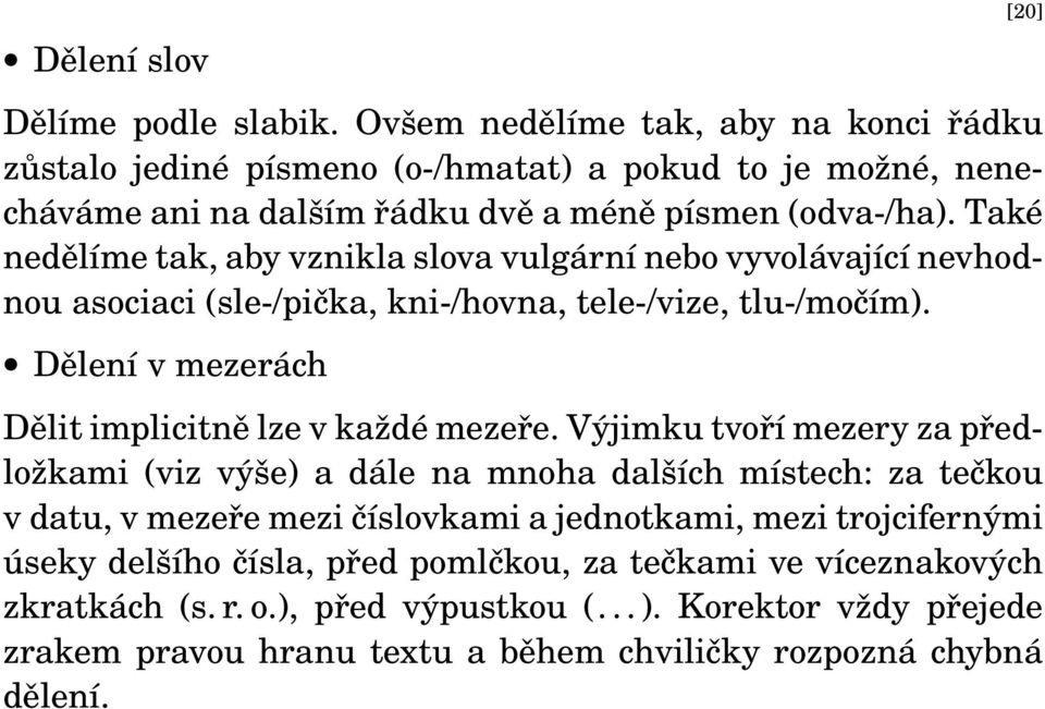 Také nedělíme tak, aby vznikla slova vulgární nebo vyvolávající nevhodnou asociaci (sle-/pička, kni-/hovna, tele-/vize, tlu-/močím).