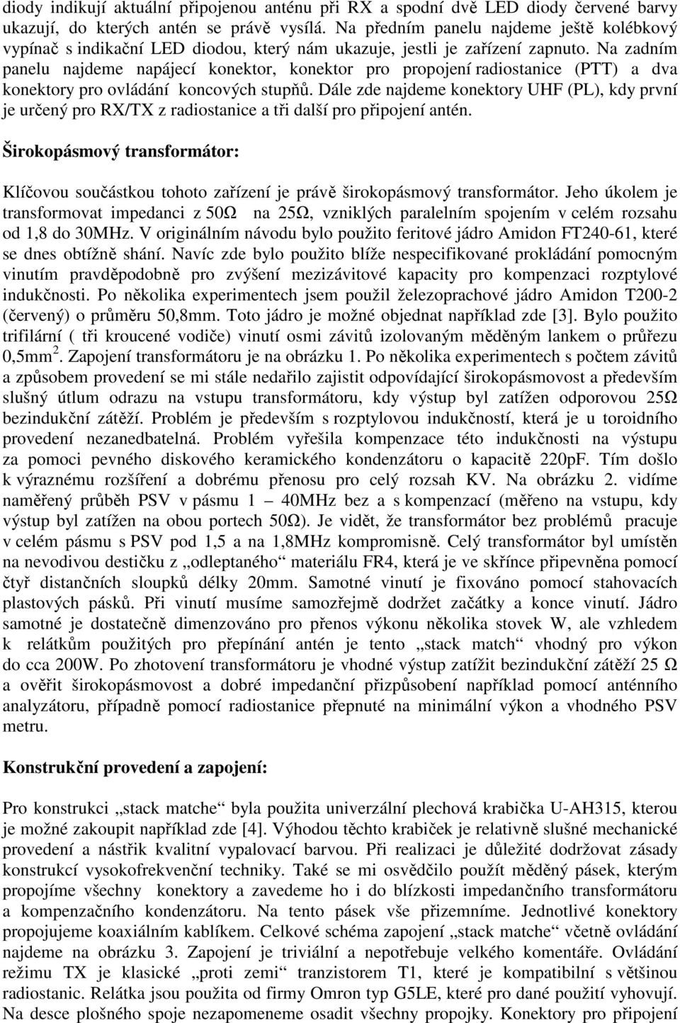 Na zadním panelu najdeme napájecí konektor, konektor pro propojení radiostanice (PTT) a dva konektory pro ovládání koncových stupňů.