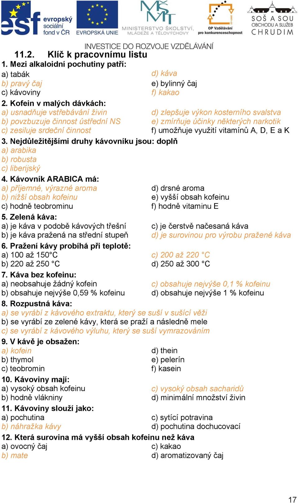 umožňuje využití vitamínů A, D, E a K 3. Nejdůležitějšími druhy kávovníku jsou: doplň a) arabika b) robusta c) liberijský 4.