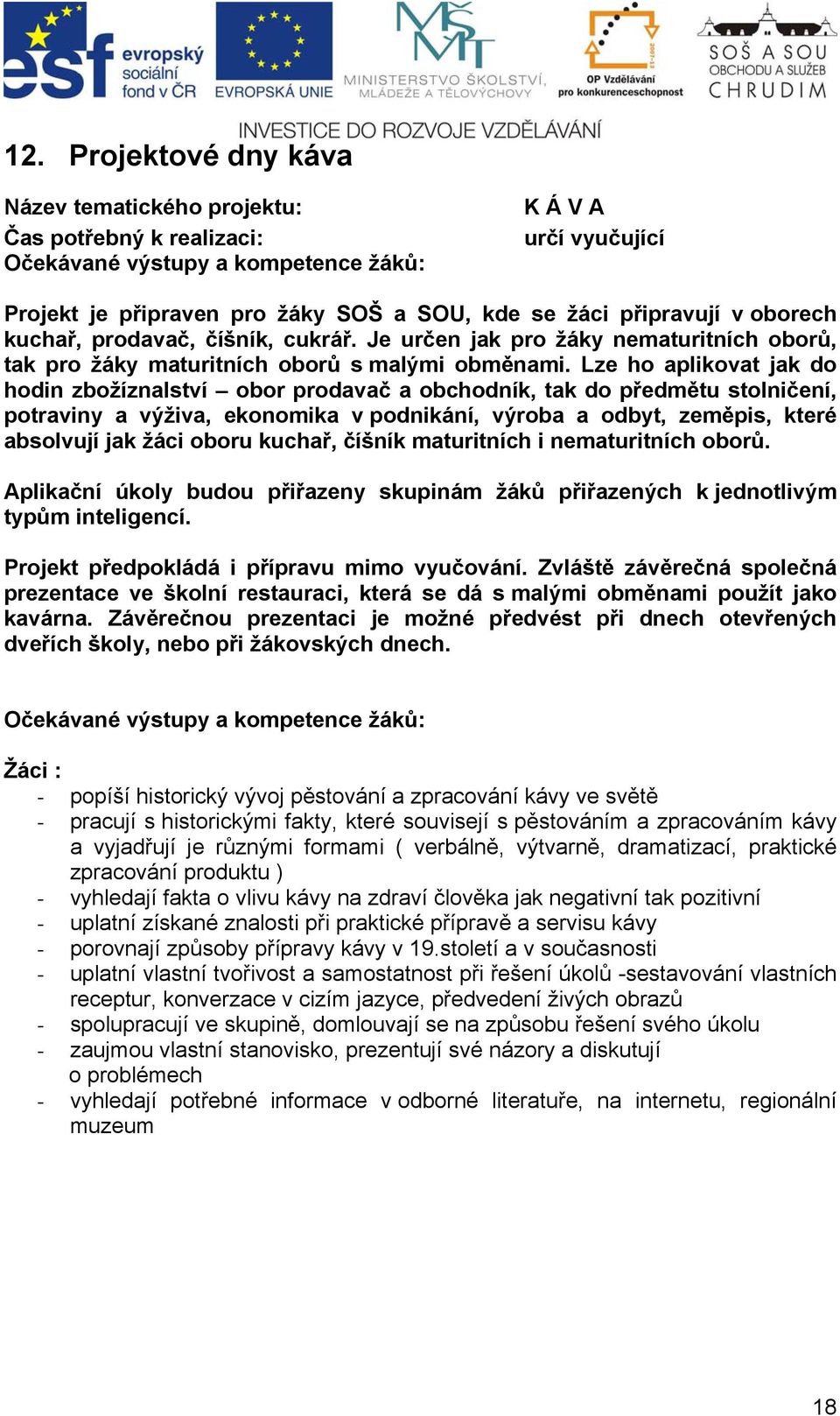 Lze ho aplikovat jak do hodin zbožíznalství obor prodavač a obchodník, tak do předmětu stolničení, potraviny a výživa, ekonomika v podnikání, výroba a odbyt, zeměpis, které absolvují jak žáci oboru