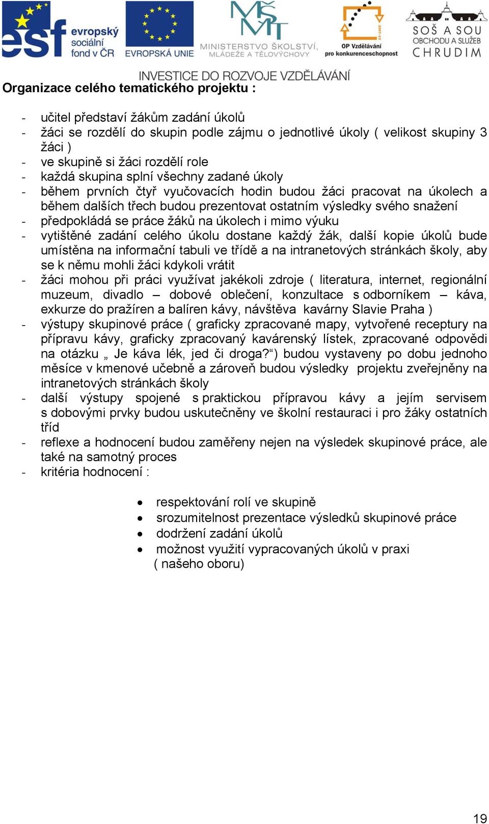 se práce žáků na úkolech i mimo výuku - vytištěné zadání celého úkolu dostane každý žák, další kopie úkolů bude umístěna na informační tabuli ve třídě a na intranetových stránkách školy, aby se k