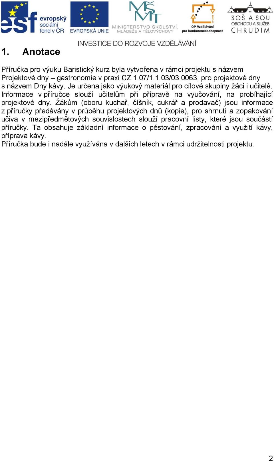 Žákům (oboru kuchař, číšník, cukrář a prodavač) jsou informace z příručky předávány v průběhu projektových dnů (kopie), pro shrnutí a zopakování učiva v mezipředmětových souvislostech