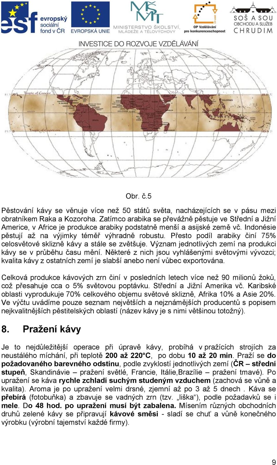 Přesto podíl arabiky činí 75% celosvětové sklizně kávy a stále se zvětšuje. Význam jednotlivých zemí na produkci kávy se v průběhu času mění.