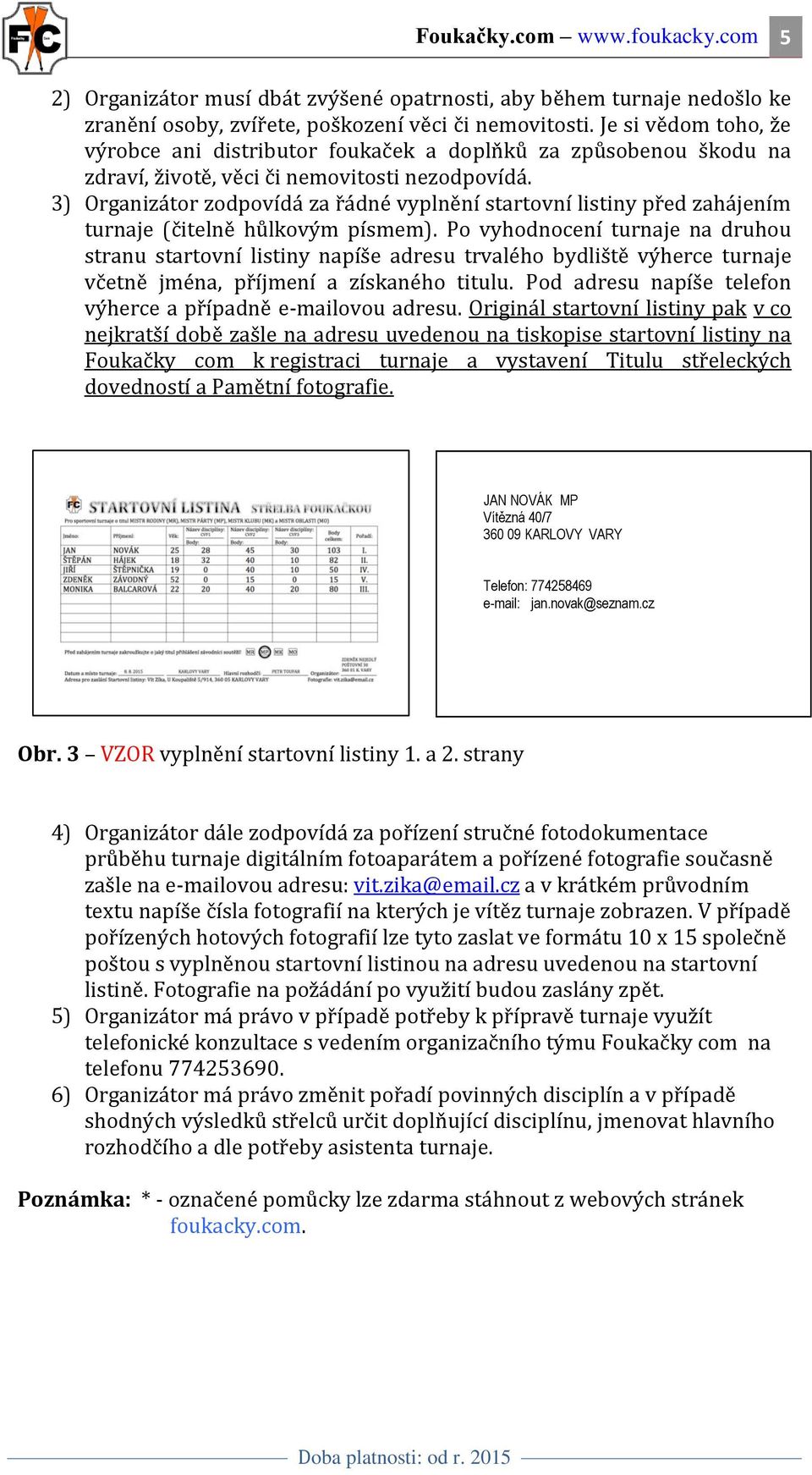 3) Organizátor zodpovídá za řádné vyplnění startovní listiny před zahájením turnaje (čitelně hůlkovým písmem).