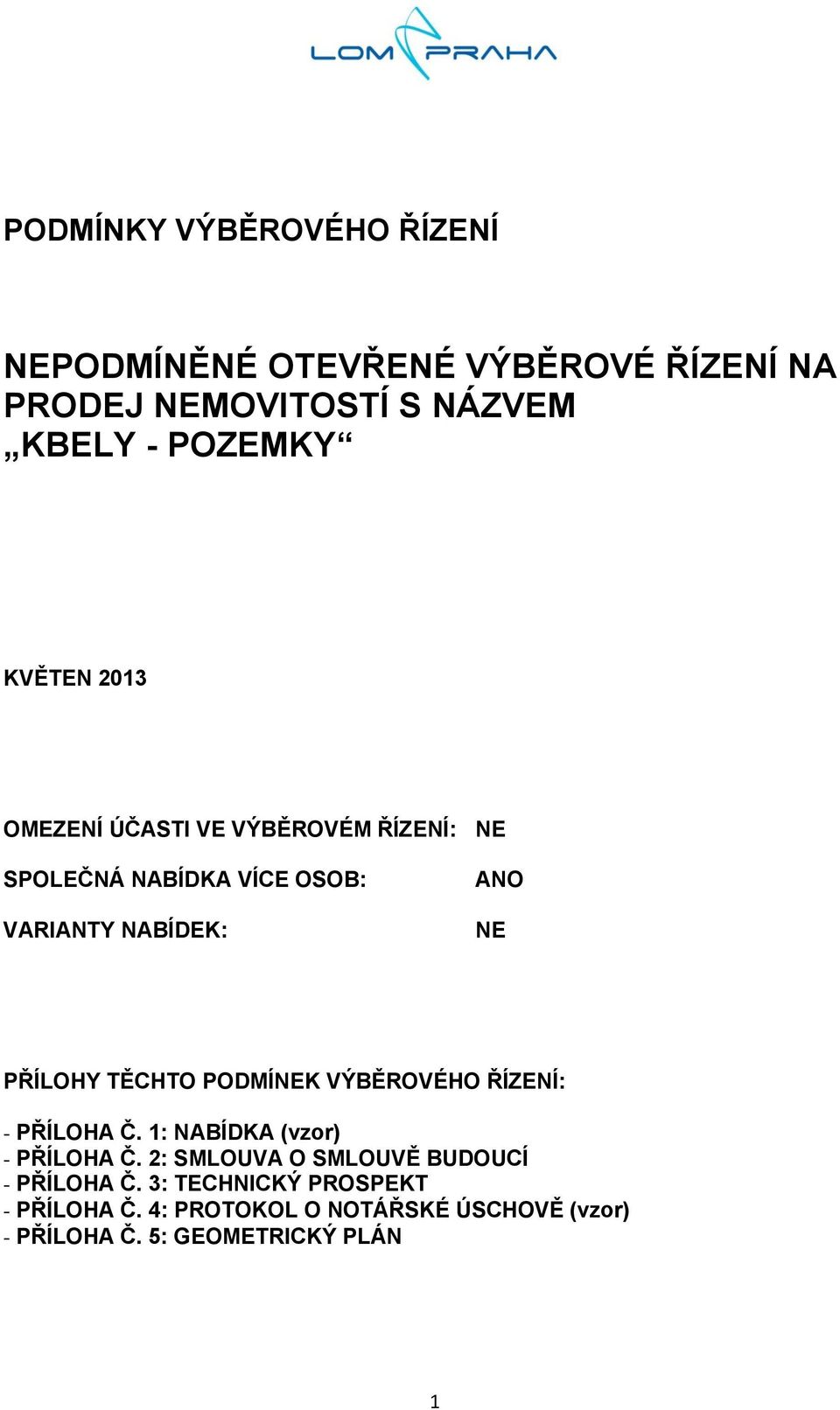 TĚCHTO PODMÍNEK VÝBĚROVÉHO ŘÍZENÍ: - PŘÍLOHA Č. 1: NABÍDKA (vzor) - PŘÍLOHA Č.