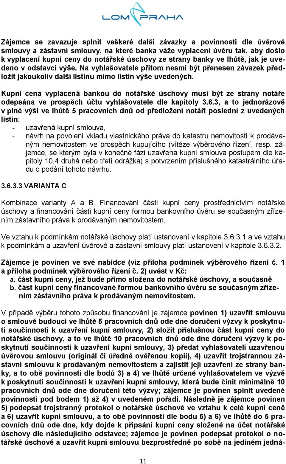 Kupní cena vyplacená bankou do notářské úschovy musí být ze strany notáře odepsána ve prospěch účtu vyhlašovatele dle kapitoly 3.6.