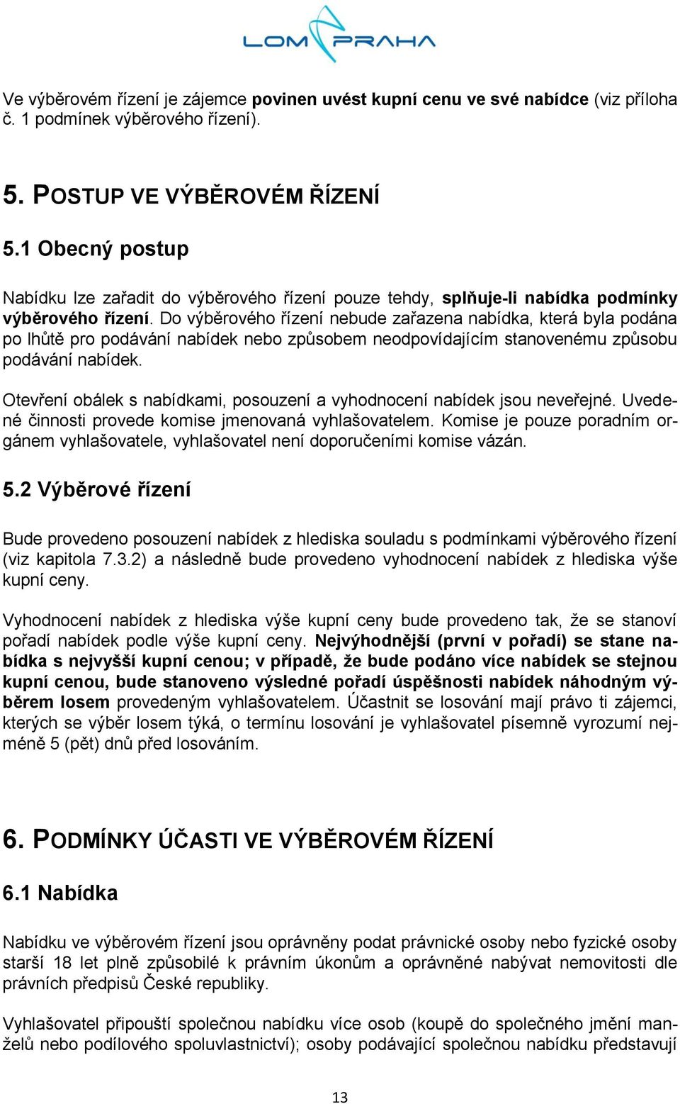 Do výběrového řízení nebude zařazena nabídka, která byla podána po lhůtě pro podávání nabídek nebo způsobem neodpovídajícím stanovenému způsobu podávání nabídek.