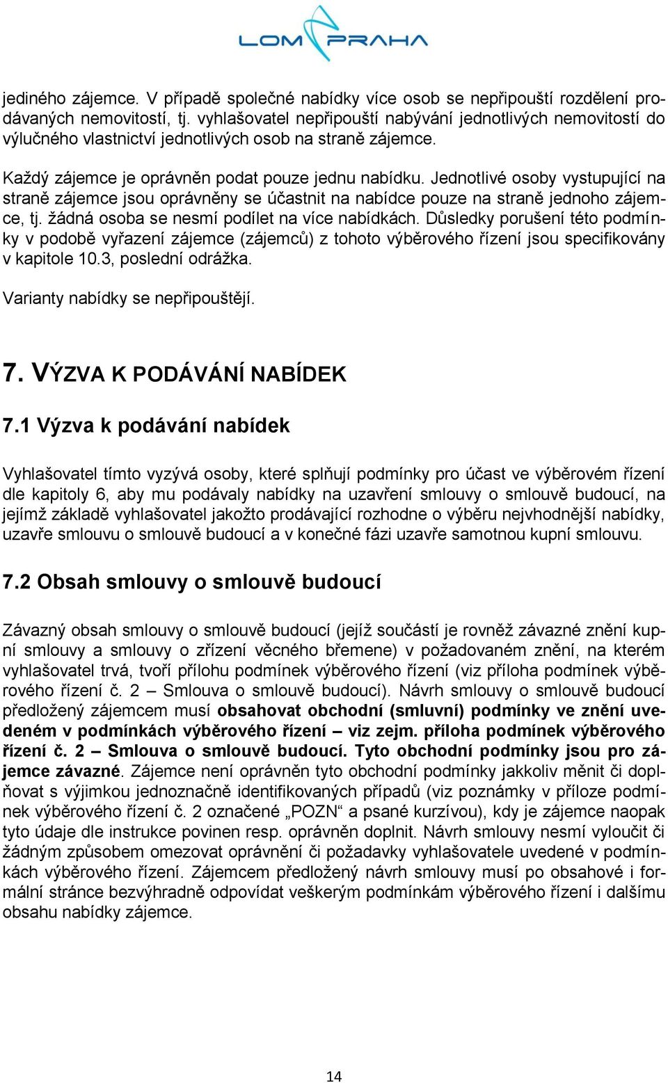 Jednotlivé osoby vystupující na straně zájemce jsou oprávněny se účastnit na nabídce pouze na straně jednoho zájemce, tj. žádná osoba se nesmí podílet na více nabídkách.