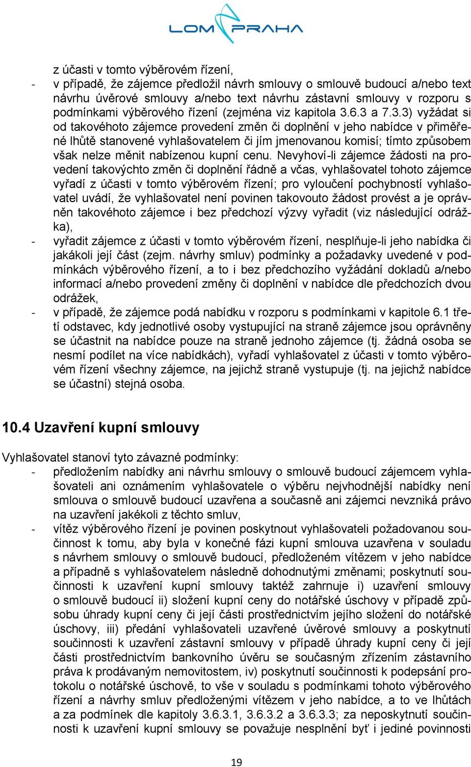 6.3 a 7.3.3) vyžádat si od takovéhoto zájemce provedení změn či doplnění v jeho nabídce v přiměřené lhůtě stanovené vyhlašovatelem či jím jmenovanou komisí; tímto způsobem však nelze měnit nabízenou