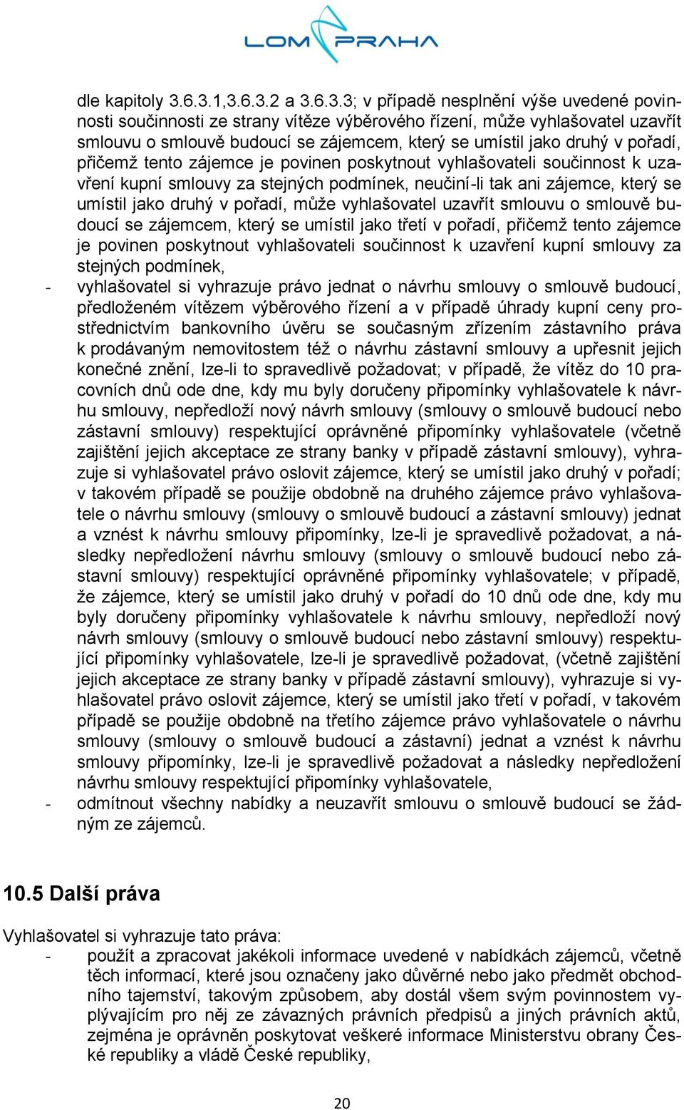 jako druhý v pořadí, přičemž tento zájemce je povinen poskytnout vyhlašovateli součinnost k uzavření kupní smlouvy za stejných podmínek, neučiní-li tak ani zájemce, který se umístil jako druhý v