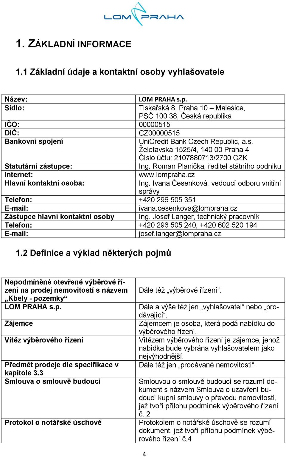 Roman Planička, ředitel státního podniku Internet: www.lompraha.cz Hlavní kontaktní osoba: Ing. Ivana Česenková, vedoucí odboru vnitřní správy Telefon: +420 296 505 351 E-mail: ivana.